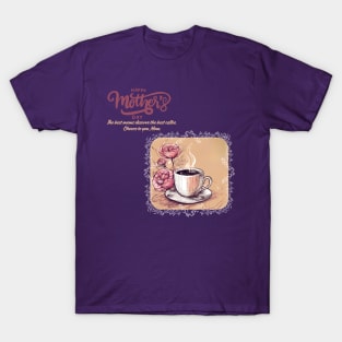 The Best Moms Deserve the Best Coffee. Happy Mother's Day! (Motivation and Inspiration) T-Shirt